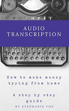 Full Download Audio Transcription How to Make Money Typing from Home: A step by step guide - Stephanie Fox | PDF