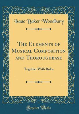 Download The Elements of Musical Composition and Thoroughbase: Together with Rules (Classic Reprint) - Isaac Baker Woodbury file in ePub