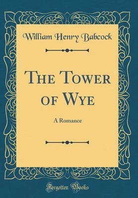 Download The Tower of Wye: A Romance (Classic Reprint) - William Henry Babcock file in ePub