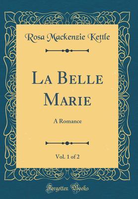 Download La Belle Marie, Vol. 1 of 2: A Romance (Classic Reprint) - Rosa Mackenzie Kettle file in ePub