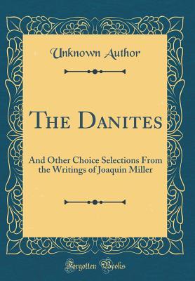 Read The Danites: And Other Choice Selections from the Writings of Joaquin Miller (Classic Reprint) - Unknown | ePub