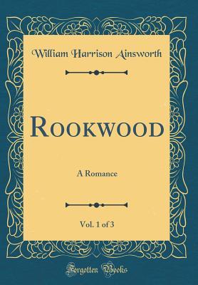 Full Download Rookwood, Vol. 1 of 3: A Romance (Classic Reprint) - William Harrison Ainsworth | PDF