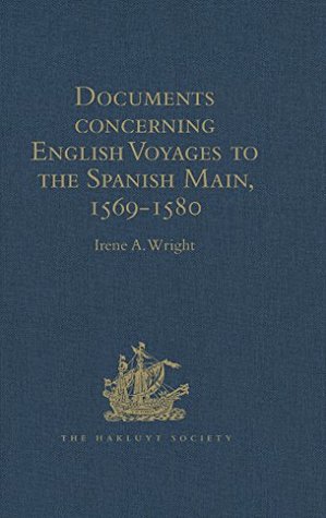 Download Documents concerning English Voyages to the Spanish Main, 1569-1580: I .Spanish Documents selected from the Archives of the Indies at Seville; II. English  Reprinted (Hakluyt Society, Second Series) - Irene A. Wright | PDF