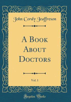 Read A Book about Doctors, Vol. 1 (Classic Reprint) - John Cordy Jeaffreson file in PDF