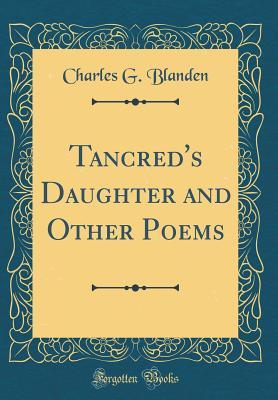 Read Online Tancred's Daughter and Other Poems (Classic Reprint) - Charles Granger Blanden | ePub