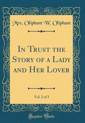 Read In Trust the Story of a Lady and Her Lover, Vol. 2 of 3 (Classic Reprint) - Mrs. Oliphant | PDF