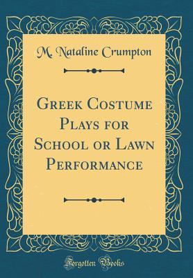 Full Download Greek Costume Plays for School or Lawn Performance (Classic Reprint) - M. Nataline Crumpton file in PDF