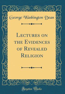 Download Lectures on the Evidences of Revealed Religion (Classic Reprint) - George Washington Dean | PDF