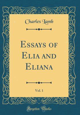 Full Download Essays of Elia and Eliana, Vol. 1 (Classic Reprint) - Charles Lamb | ePub