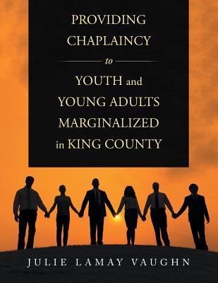 Read Providing Chaplaincy to Youth and Young Adults Marginalized in King County - Julie Lamay Vaughn file in PDF