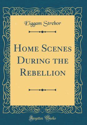 Read Online Home Scenes During the Rebellion (Classic Reprint) - Eiggam Strebor | ePub