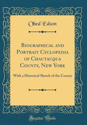 Read Online Biographical and Portrait Cyclopedia of Chautauqua County, New York: With a Historical Sketch of the County (Classic Reprint) - Obed Edson file in ePub