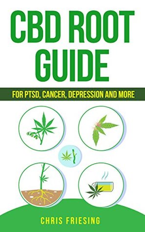 Read CBD (Cannabinoid) Root Guide: For PTSD, Cancer, Depression and More - Chris Friesing file in ePub