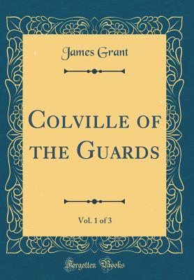 Read Colville of the Guards, Vol. 1 of 3 (Classic Reprint) - James Grant | PDF