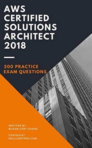 Download AWS Certified Solutions Architect 2019 Practice Exam Questions Dumps: Over 200 Practice Quiz for Exam Preparation - Gopi Chand Busam file in PDF