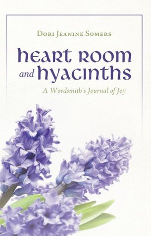 Full Download Heart Room and Hyacinths: A Wordsmith’s Journal of Joy - Dori Jeanine Somers | PDF