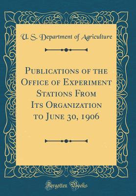 Read Publications of the Office of Experiment Stations from Its Organization to June 30, 1906 (Classic Reprint) - U.S. Department of Agriculture file in ePub