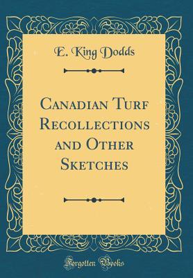 Read Online Canadian Turf Recollections and Other Sketches (Classic Reprint) - E. King Dodds | PDF