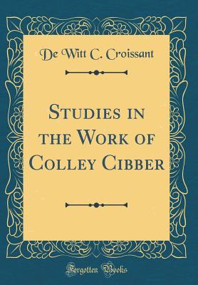 Read Studies in the Work of Colley Cibber (Classic Reprint) - De Witt C. Croissant file in ePub