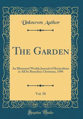 Download The Garden, Vol. 50: An Illustrated Weekly Journal of Horticulture in All Its Branches; Christmas, 1896 (Classic Reprint) - Unknown | ePub