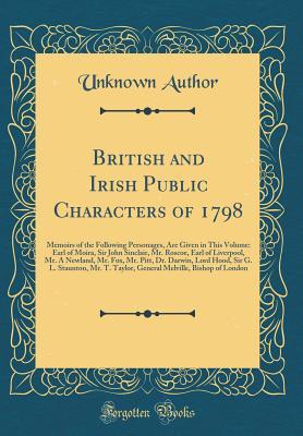 Download British and Irish Public Characters of 1798: Memoirs of the Following Personages, Are Given in This Volume: Earl of Moira, Sir John Sinclair, Mr. Roscoe, Earl of Liverpool, Mr. a Newland, Mr. Fox, Mr. Pitt, Dr. Darwin, Lord Hood, Sir G. L. Staunton, Mr. T - Unknown | PDF