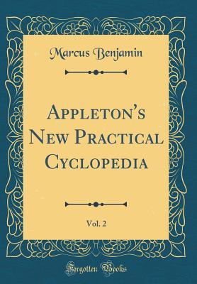 Read Online Appleton's New Practical Cyclopedia, Vol. 2 (Classic Reprint) - Marcus Benjamin | PDF