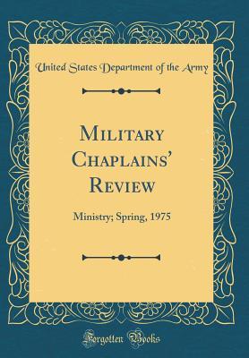 Full Download Military Chaplains' Review: Ministry; Spring, 1975 (Classic Reprint) - U.S. Department of the Army | ePub