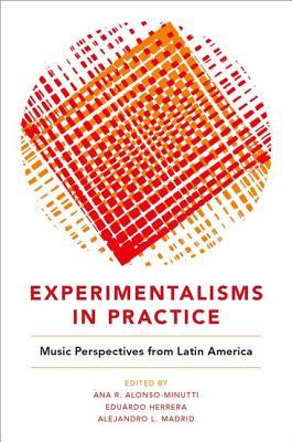 Full Download Experimentalisms in Practice: Music Perspectives from Latin America - Ana R Alonso-Minutti file in PDF