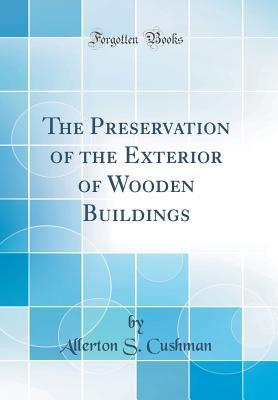 Full Download The Preservation of the Exterior of Wooden Buildings (Classic Reprint) - Allerton Seward Cushman | PDF