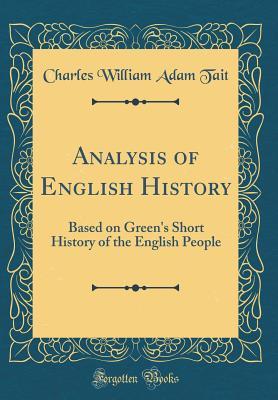 Full Download Analysis of English History: Based on Green's Short History of the English People (Classic Reprint) - Charles William Adam Tait file in ePub