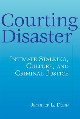 Read Courting Disaster: Intimate Stalking, Culture and Criminal Justice - Jennifer L Dunn | ePub