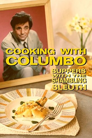 Download Cooking With Columbo: Suppers With The Shambling Sleuth: Episode guides and recipes from the kitchen of Peter Falk and many of his Columbo co-stars - Jenny Hammerton file in ePub