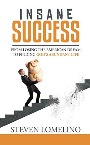 Read Insane Success!: From Losing the American Dream to Finding God’s Abundant Life - Steven Lomelino file in PDF