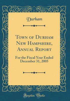 Read Online Town of Durham New Hampshire, Annual Report: For the Fiscal Year Ended December 31, 2005 (Classic Reprint) - Durham Durham file in PDF