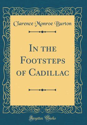 Read Online In the Footsteps of Cadillac (Classic Reprint) - Clarence Monroe Burton file in PDF