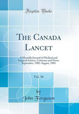 Read The Canada Lancet, Vol. 36: A Monthly Journal of Medical and Surgical Science, Criticism and News; September, 1902-August, 1903 (Classic Reprint) - John Ferguson | ePub