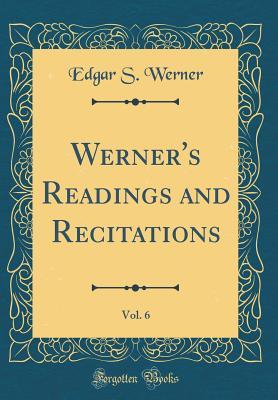 Read Online Werner's Readings and Recitations, Vol. 6 (Classic Reprint) - Edgar S. Werner file in PDF