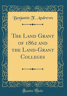 Read Online The Land Grant of 1862 and the Land-Grant Colleges (Classic Reprint) - Benjamin F Andrews | ePub