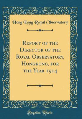 Full Download Report of the Director of the Royal Observatory, Hongkong, for the Year 1914 (Classic Reprint) - Hong Kong Royal Observatory | ePub