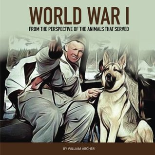 Read Online World War 1: From the Perspective of the Animals That Served - William Archer file in ePub