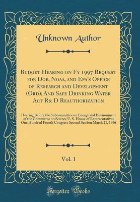 Download Budget Hearing on Fy 1997 Request for Doe, Noaa, and Epa's Office of Research and Development (Ord); And Safe Drinking Water ACT R& D Reauthorization, Vol. 1: Hearing Before the Subcommittee on Energy and Environment of the Committee on Science U. S. Hous - Unknown file in PDF