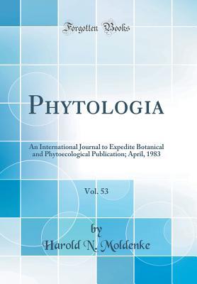 Full Download Phytologia, Vol. 53: An International Journal to Expedite Botanical and Phytoecological Publication; April, 1983 (Classic Reprint) - Harold N. Moldenke file in PDF