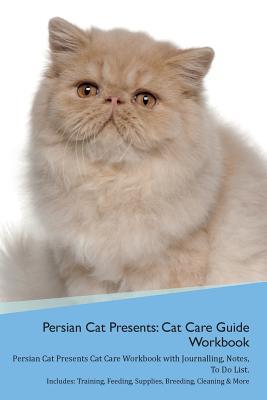 Download Persian Cat Presents: Cat Care Guide Workbook Persian Cat Presents Cat Care Workbook with Journalling, Notes, To Do List. Includes: Training, Feeding, Supplies, Breeding, Cleaning & More Volume 1 - Productive Cat file in ePub