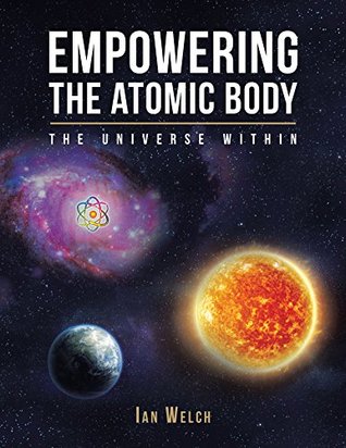 Full Download Empowering the Atomic Body: The Universe Within - Ian Welch file in PDF