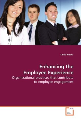 Download Enhancing the Employee Experience: Organizational practices that contribute to employee engagement - Linda Heska file in PDF