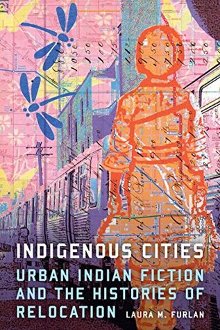 Full Download Indigenous Cities: Urban Indian Fiction and the Histories of Relocation - Laura M. Furlan | PDF