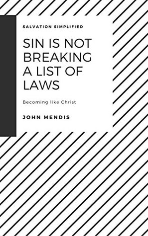 Read Online SIN IS NOT BREAKING A LIST OF LAWS: Becoming Like Christ (Salvation Simplified) - John Mendis file in ePub