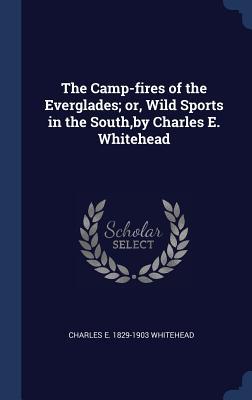 Read The Camp-Fires of the Everglades; Or, Wild Sports in the South, by Charles E. Whitehead - Charles E 1829-1903 Whitehead | ePub