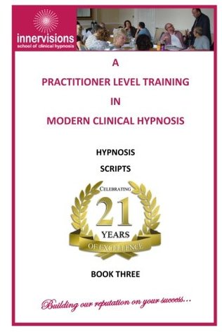 Read Online A Practitioner Training In Modern Clinical Hypnosis: Hypnosis Scripts (Volume 3) - Brian Glenn | PDF