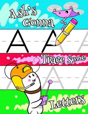 Full Download Ash's Gonna Trace Some Letters: Personalized Book with Child's Name for Boys, Letter Tracing Workbook, 52 Sheets of Practice Paper for Kids to Learn to Write the Capital and Lowercase Letters of the Alphabet, 1 Ruling, Preschool, Kindergarten, 1st Grad -  | ePub